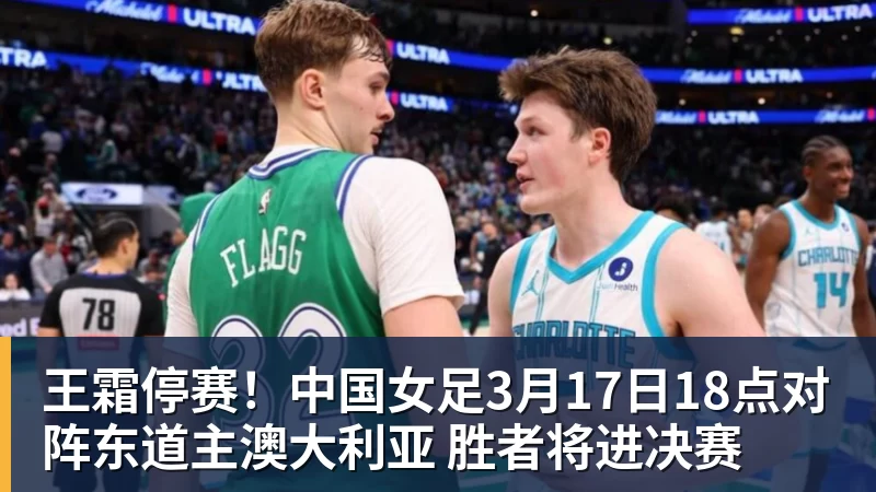 王霜停赛！中国女足3月17日18点对阵东道主澳大利亚 胜者将进决赛