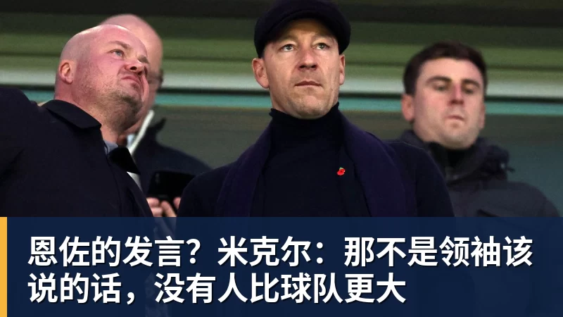 恩佐的发言？米克尔：那不是领袖该说的话，没有人比球队更大