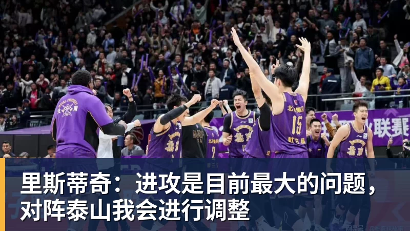 里斯蒂奇:进攻是目前最大的问题,对阵泰山我会进行调整