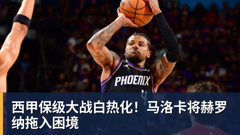西甲保级大战白热化！马洛卡将赫罗纳拖入困境