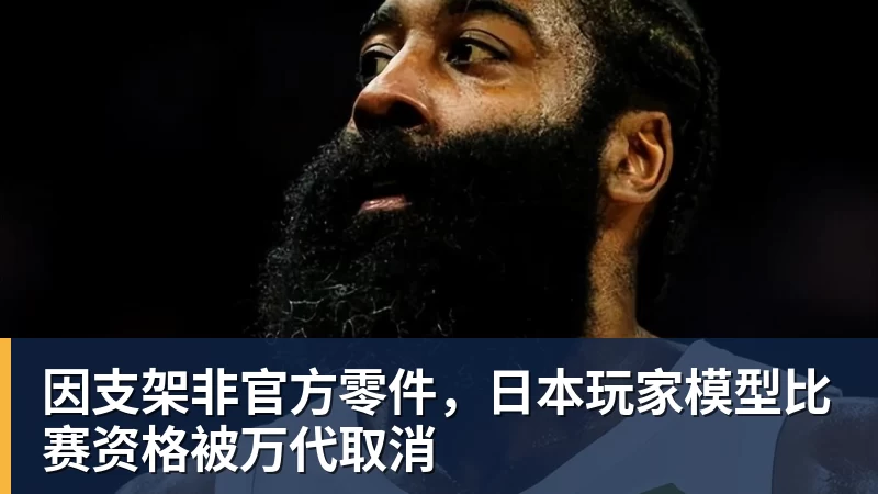 因支架非官方零件，日本玩家模型比赛资格被万代取消