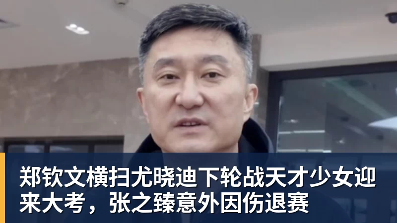郑钦文横扫尤晓迪下轮战天才少女迎来大考，张之臻意外因伤退赛
