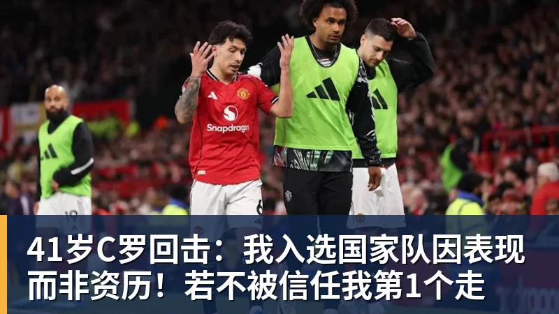 41岁C罗回击：我入选国家队因表现而非资历！若不被信任我第1个走